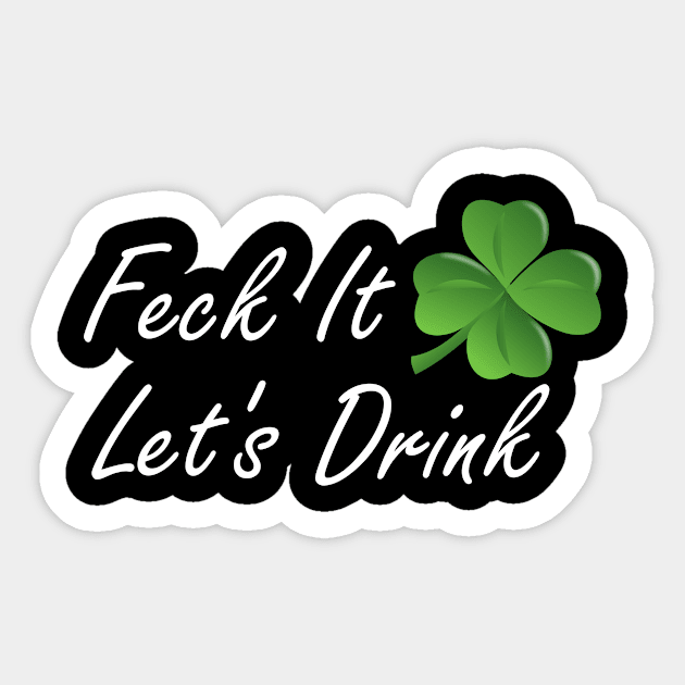 Feck It Let's Drink Sticker by LucyMacDesigns